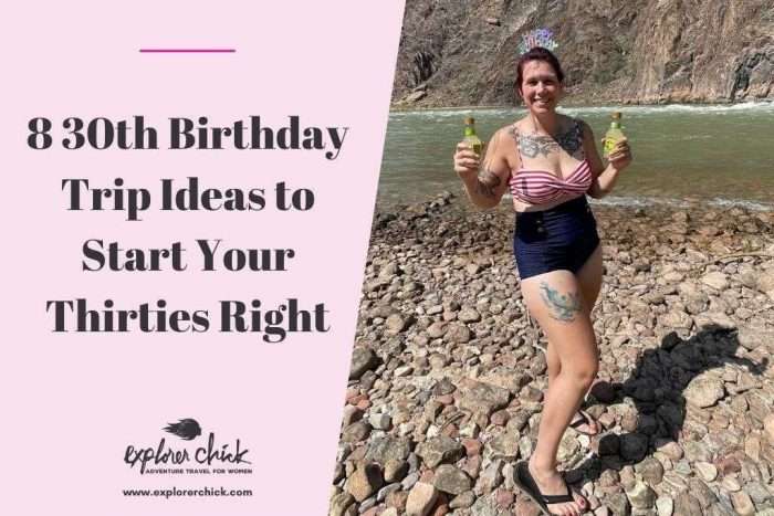 8 30th Birthday Trip Ideas to Start Your Thirties Right