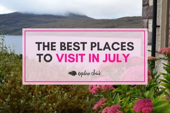 Traveling in July? Hit Up These 11 Best Places to Visit in July